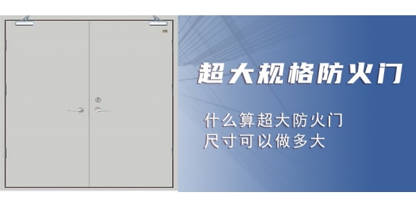 什么是超 大規(guī)格防火門？為什么比常規(guī)防火門要貴？